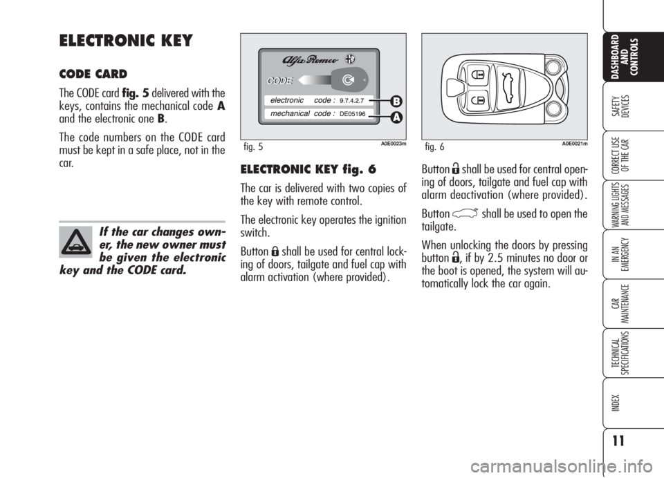 Alfa Romeo 159 2005  Owner handbook (in English) ButtonËshall be used for central open-
ing of doors, tailgate and fuel cap with
alarm deactivation (where provided).
Button
`shall be used to open the
tailgate.
When unlocking the doors by pressing
b