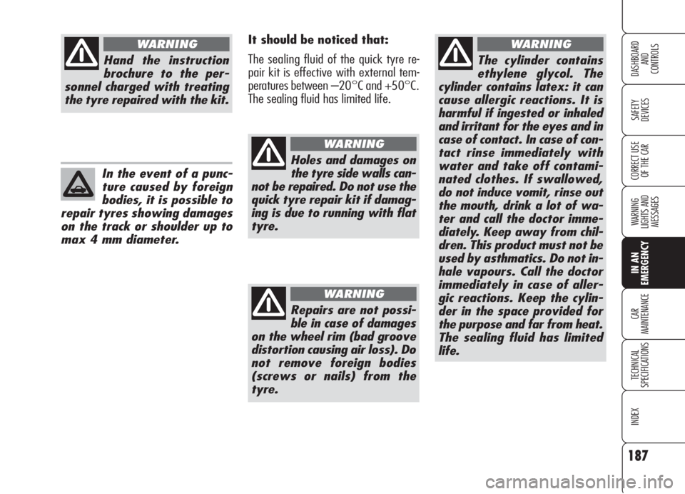 Alfa Romeo 159 2005 Owner handbook (in English) 187
SAFETY
DEVICES
WARNING
LIGHTS AND
MESSAGES
CAR
MAINTENANCE
TECHNICAL
SPECIFICATIONS
INDEX
CORRECT USE
OF THE CAR
DASHBOARD
AND
CONTROLS
IN AN
EMERGENCY
The cylinder contains
ethylene glycol. T Alfa Romeo 159 2005 Owner handbook (in English) 187
SAFETY
DEVICES
WARNING
LIGHTS AND
MESSAGES
CAR
MAINTENANCE
TECHNICAL
SPECIFICATIONS
INDEX
CORRECT USE
OF THE CAR
DASHBOARD
AND
CONTROLS
IN AN
EMERGENCY
The cylinder contains
ethylene glycol. T
