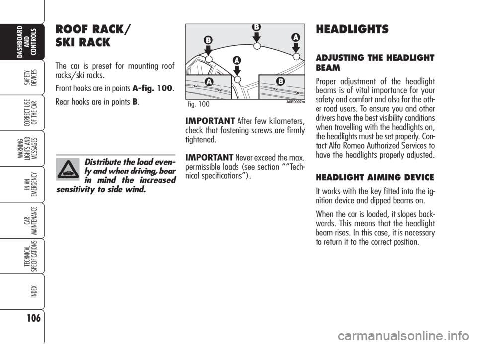 Alfa Romeo 159 2006  Owner handbook (in English) 106
SAFETY
DEVICES
WARNING 
LIGHTS AND 
MESSAGES
IN AN 
EMERGENCY
CAR
MAINTENANCE
TECHNICAL
SPECIFICATIONS
INDEX
CORRECT USE 
OF THE CAR
DASHBOARD
AND
CONTROLS
ROOF RACK/
SKI RACK
The car is preset fo