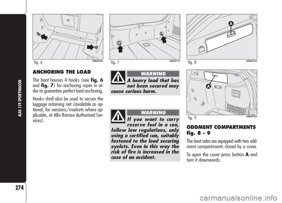 Alfa Romeo 159 2006 Owner handbook (in English) ODDMENT COMPARTMENTS
fig. 8 - 9
The boot sides are equipped with two odd-
ment compartments closed by a cover.
To open the cover press button Aand
turn it downwards.
274
ALFA 159 SPORTWAGONIf you want Alfa Romeo 159 2006 Owner handbook (in English) ODDMENT COMPARTMENTS
fig. 8 - 9
The boot sides are equipped with two odd-
ment compartments closed by a cover.
To open the cover press button Aand
turn it downwards.
274
ALFA 159 SPORTWAGONIf you want