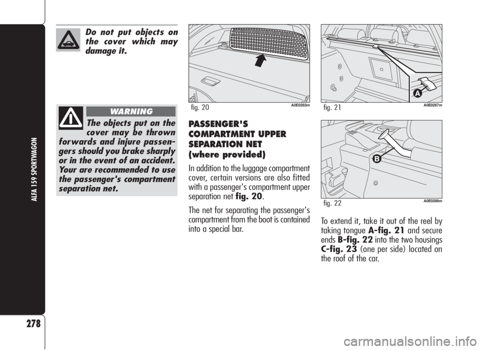 Alfa Romeo 159 2006 Owner handbook (in English) PASSENGER'S
COMPARTMENT UPPER
SEPARATION NET
(where provided)
In addition to the luggage compartment
cover, certain versions are also fitted
with a passenger's compartment upper
separation ne Alfa Romeo 159 2006 Owner handbook (in English) PASSENGER'S
COMPARTMENT UPPER
SEPARATION NET
(where provided)
In addition to the luggage compartment
cover, certain versions are also fitted
with a passenger's compartment upper
separation ne