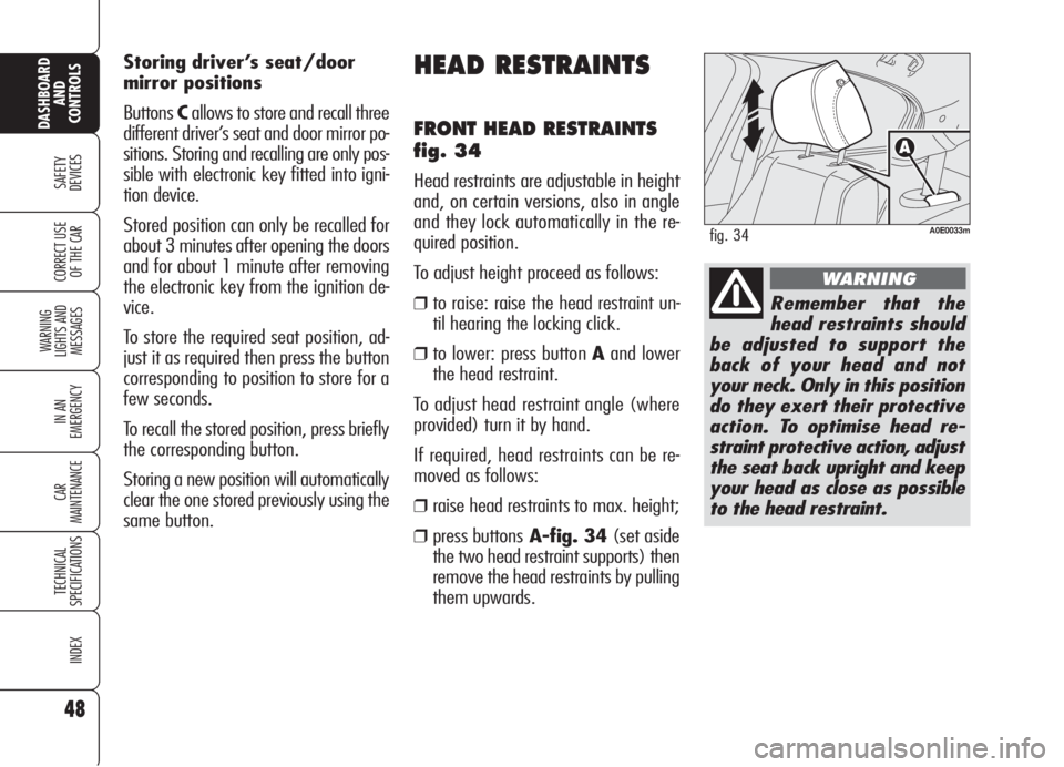 Alfa Romeo 159 2006  Owner handbook (in English) 48
SAFETY
DEVICES
WARNING 
LIGHTS AND 
MESSAGES
IN AN 
EMERGENCY
CAR
MAINTENANCE
TECHNICAL
SPECIFICATIONS
INDEX
CORRECT USE 
OF THE CAR
DASHBOARD
AND
CONTROLS
HEAD RESTRAINTS
FRONT HEAD RESTRAINTS
fig