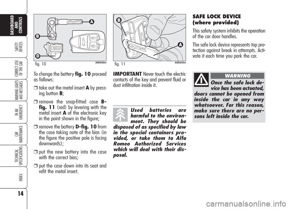 Alfa Romeo 159 2007  Owner handbook (in English) To change the battery fig. 10proceed
as follows:
❒take out the metal insert Aby press-
ing button B;
❒remove the snap-fitted case B-
fig. 11(red) by levering with the
metal insert Aof the electron