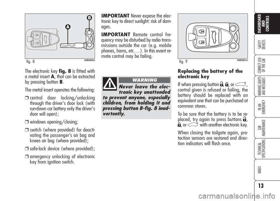 Alfa Romeo 159 2008  Owner handbook (in English) 13
SAFETY
DEVICES
WARNING LIGHTS
AND MESSAGES
IN AN 
EMERGENCY
CAR
MAINTENANCE
TECHNICAL
SPECIFICATIONS
INDEX
DASHBOARD
AND
CONTROLS
CORRECT USE 
OF THE CAR
IMPORTANT Never expose the elec-
tronic key