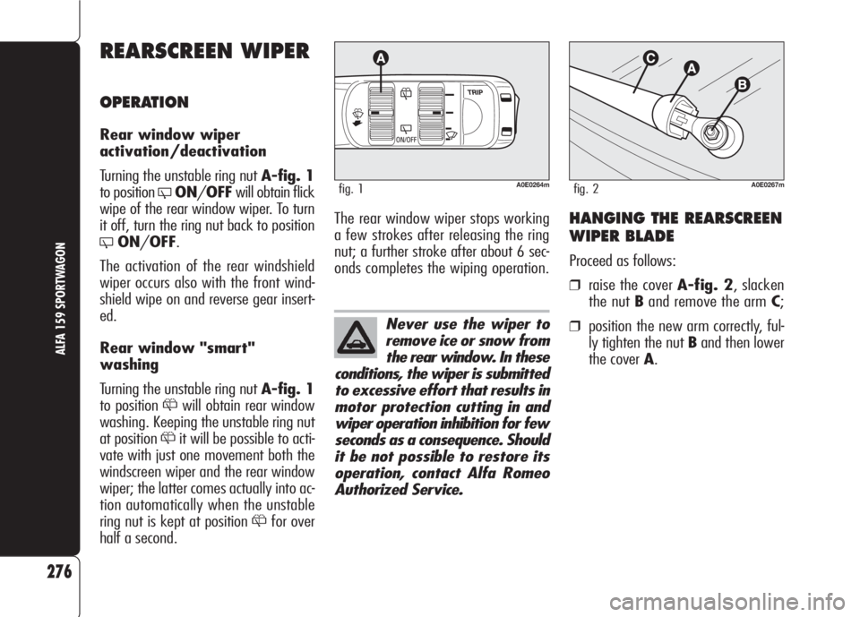 Alfa Romeo 159 2008  Owner handbook (in English) Never use the wiper to
remove ice or snow from
the rear window. In these
conditions, the wiper is submitted
to excessive effort that results in
motor protection cutting in and
wiper operation inhibiti