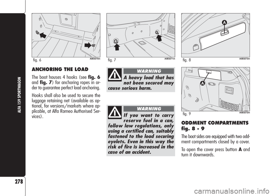 Alfa Romeo 159 2008  Owner handbook (in English) ODDMENT COMPARTMENTS
fig. 8 - 9
The boot sides are equipped with two odd-
ment compartments closed by a cover.
To open the cover press button Aand
turn it downwards.
278
ALFA 159 SPORTWAGONIf you want