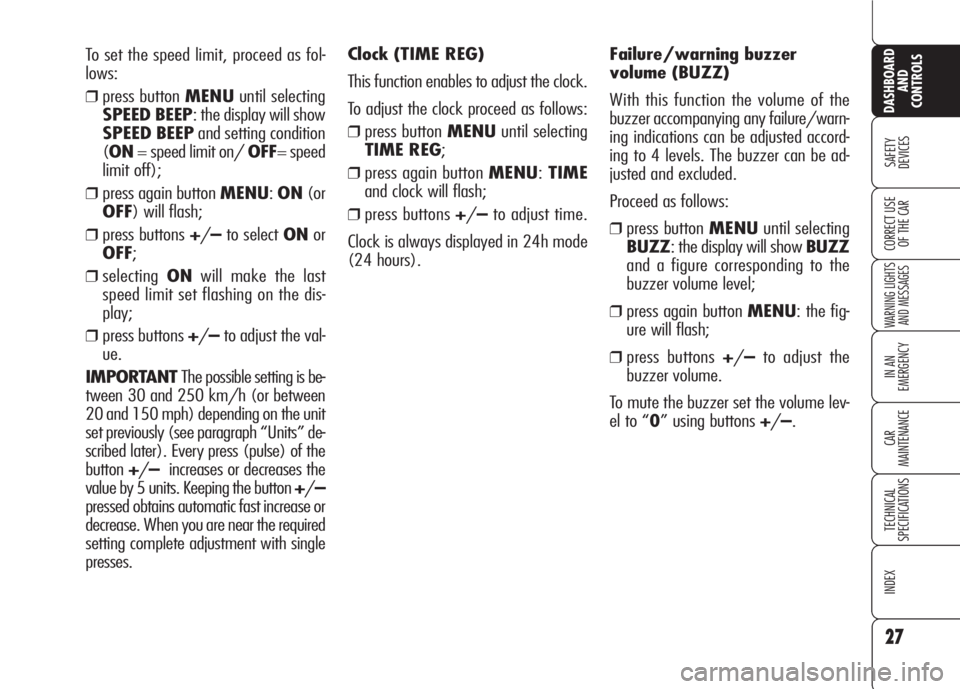 Alfa Romeo 159 2008  Owner handbook (in English) To set the speed limit, proceed as fol-
lows:
❒press button MENUuntil selecting
SPEED BEEP: the display will show
SPEED BEEPand setting condition
(ON= speed limit on/ OFF= speed
limit off);
❒press