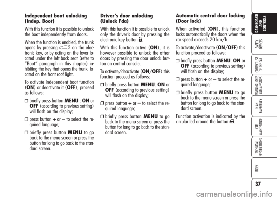 Alfa Romeo 159 2008  Owner handbook (in English) 37
SAFETY
DEVICES
WARNING LIGHTS
AND MESSAGES
IN AN 
EMERGENCY
CAR
MAINTENANCE
TECHNICAL
SPECIFICATIONS
INDEX
DASHBOARD
AND
CONTROLS
CORRECT USE 
OF THE CAR
Driver’s door unlocking
(Unlock Fda)
With