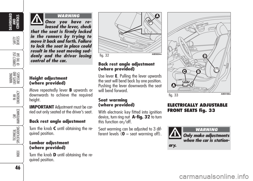 Alfa Romeo 159 2008  Owner handbook (in English) 46
SAFETY
DEVICES
WARNING 
LIGHTS AND 
MESSAGES
IN AN 
EMERGENCY
CAR
MAINTENANCE
TECHNICAL
SPECIFICATIONS
INDEX
CORRECT USE 
OF THE CAR
DASHBOARD
AND
CONTROLS
Height adjustment 
(where provided)
Move 