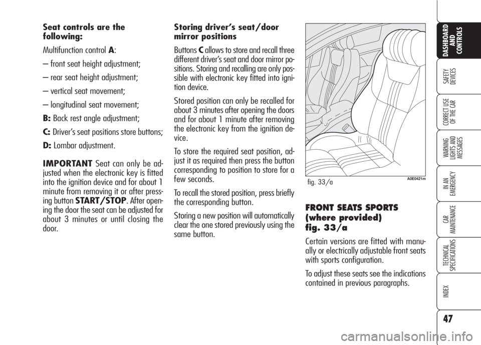 Alfa Romeo 159 2008  Owner handbook (in English) 47
SAFETY
DEVICES
WARNING 
LIGHTS AND 
MESSAGES
IN AN 
EMERGENCY
CAR
MAINTENANCE
TECHNICAL
SPECIFICATIONS
INDEX
CORRECT USE 
OF THE CAR
DASHBOARD
AND
CONTROLS
Seat controls are the
following:
Multifun