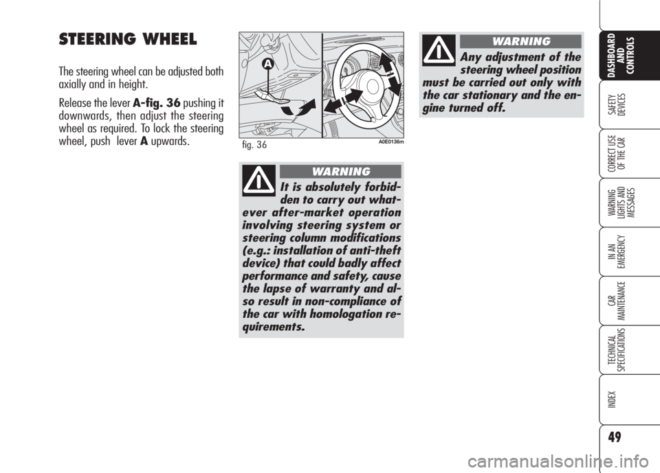 Alfa Romeo 159 2008  Owner handbook (in English) 49
SAFETY
DEVICES
WARNING 
LIGHTS AND 
MESSAGES
IN AN 
EMERGENCY
CAR
MAINTENANCE
TECHNICAL
SPECIFICATIONS
INDEX
CORRECT USE 
OF THE CAR
DASHBOARD
AND
CONTROLS
STEERING WHEEL
The steering wheel can be 