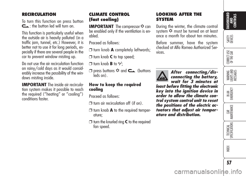 Alfa Romeo 159 2008  Owner handbook (in English) 57
SAFETY
DEVICES
WARNING 
LIGHTS AND 
MESSAGES
IN AN 
EMERGENCY
CAR
MAINTENANCE
TECHNICAL
SPECIFICATIONS
INDEX
CORRECT USE 
OF THE CAR
DASHBOARD
AND
CONTROLS
CLIMATE CONTROL 
(fast cooling)
IMPORTANT