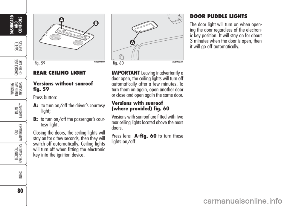 Alfa Romeo 159 2008 Owner handbook (in English) DOOR PUDDLE LIGHTS
The door light will turn on when open-
ing the door regardless of the electron-
ic key position. It will stay on for about
3 minutes when the door is open, then
it will go off autom Alfa Romeo 159 2008 Owner handbook (in English) DOOR PUDDLE LIGHTS
The door light will turn on when open-
ing the door regardless of the electron-
ic key position. It will stay on for about
3 minutes when the door is open, then
it will go off autom