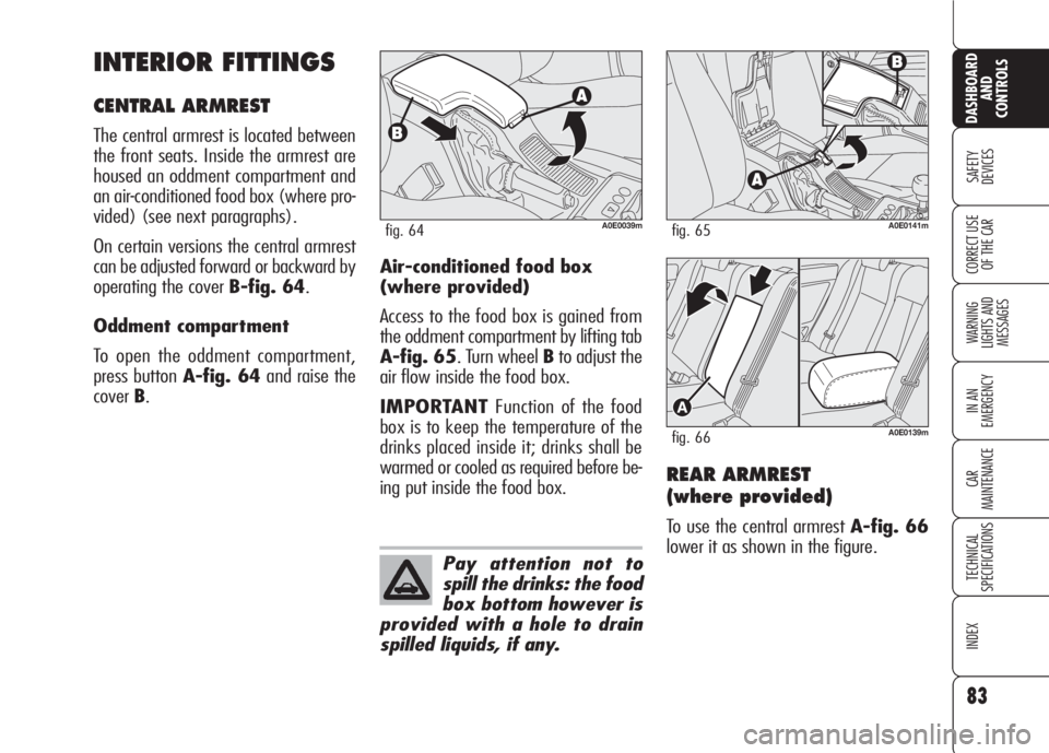Alfa Romeo 159 2008 Owner handbook (in English) 83
SAFETY
DEVICES
WARNING
LIGHTS AND
MESSAGES
IN AN
EMERGENCY
CAR
MAINTENANCE
TECHNICAL
SPECIFICATIONS
INDEX
CORRECT USE
OF THE CAR
DASHBOARD
AND
CONTROLS
INTERIOR FITTINGS
CENTRAL ARMREST
The cen Alfa Romeo 159 2008 Owner handbook (in English) 83
SAFETY
DEVICES
WARNING
LIGHTS AND
MESSAGES
IN AN
EMERGENCY
CAR
MAINTENANCE
TECHNICAL
SPECIFICATIONS
INDEX
CORRECT USE
OF THE CAR
DASHBOARD
AND
CONTROLS
INTERIOR FITTINGS
CENTRAL ARMREST
The cen