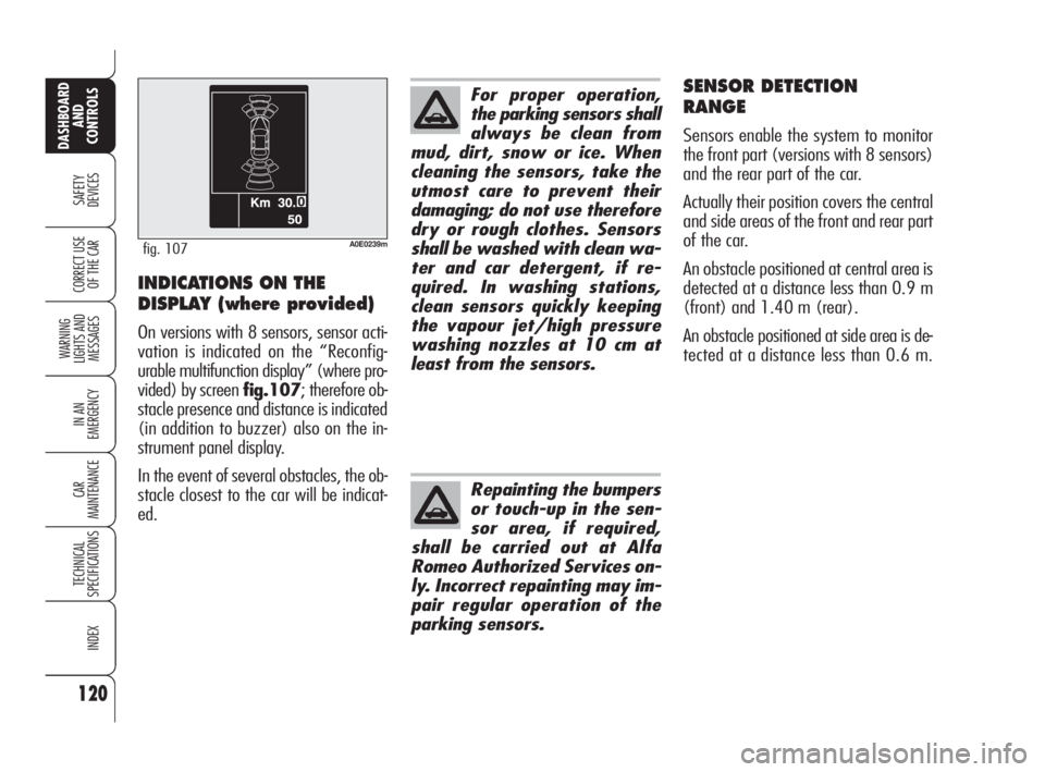 Alfa Romeo 159 2009  Owner handbook (in English) 120
SAFETY
DEVICES
WARNING 
LIGHTS AND 
MESSAGES
IN AN 
EMERGENCY
CAR
MAINTENANCE
TECHNICAL
SPECIFICATIONS
INDEX
CORRECT USE 
OF THE CAR
DASHBOARD
AND
CONTROLS
SENSOR DETECTION 
RANGE
Sensors enable t