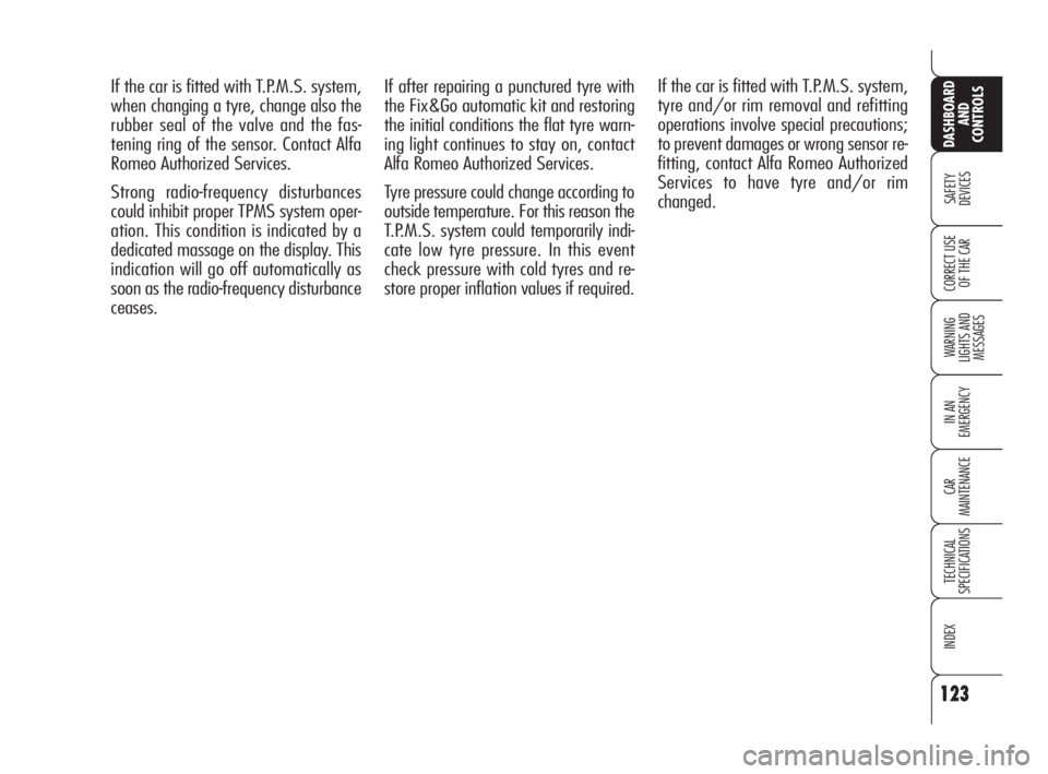 Alfa Romeo 159 2009  Owner handbook (in English) 123
SAFETY
DEVICES
WARNING 
LIGHTS AND 
MESSAGES
IN AN 
EMERGENCY
CAR
MAINTENANCE
TECHNICAL
SPECIFICATIONS
INDEX
CORRECT USE 
OF THE CAR
DASHBOARD
AND
CONTROLS
If after repairing a punctured tyre with