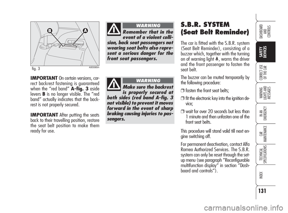 Alfa Romeo 159 2009  Owner handbook (in English) 131
WARNING 
LIGHTS AND 
MESSAGES
IN AN 
EMERGENCY
CAR
MAINTENANCE
TECHNICAL
SPECIFICATIONS
INDEX
CORRECT USE 
OF THE CAR
DASHBOARD
AND
CONTROLS
SAFETY
DEVICES
IMPORTANT On certain versions, cor-
rect