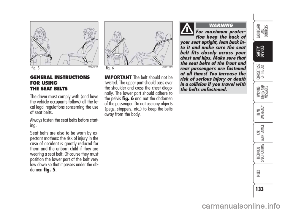 Alfa Romeo 159 2009  Owner handbook (in English) 133
WARNING 
LIGHTS AND 
MESSAGES
IN AN 
EMERGENCY
CAR
MAINTENANCE
TECHNICAL
SPECIFICATIONS
INDEX
CORRECT USE 
OF THE CAR
DASHBOARD
AND
CONTROLS
SAFETY
DEVICES
IMPORTANT The belt should not be
twisted