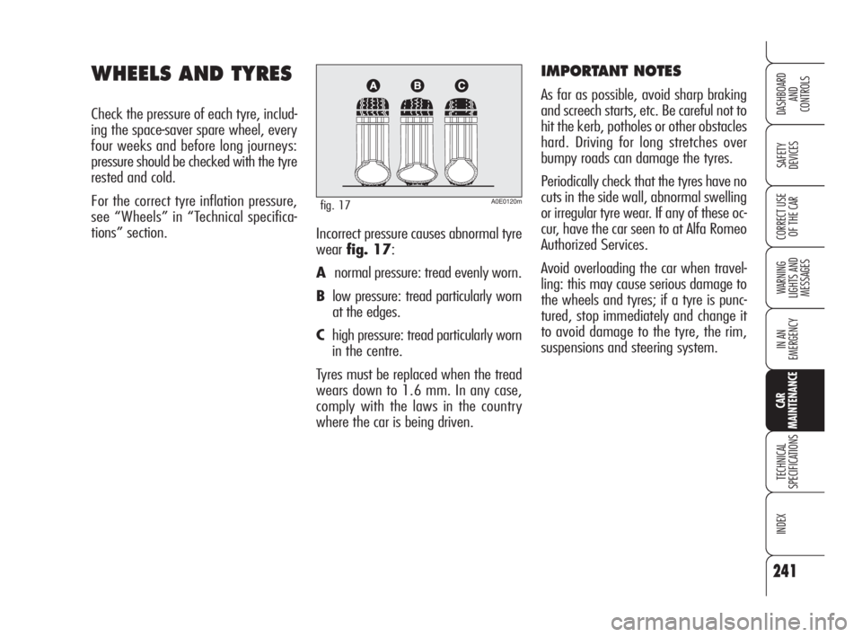 Alfa Romeo 159 2009  Owner handbook (in English) 241
SAFETY
DEVICES
WARNING 
LIGHTS AND 
MESSAGES
IN AN 
EMERGENCY
TECHNICAL
SPECIFICATIONS
INDEX
CORRECT USE 
OF THE CAR
DASHBOARD
AND
CONTROLS
CAR
MAINTENANCE
Incorrect pressure causes abnormal tyre
