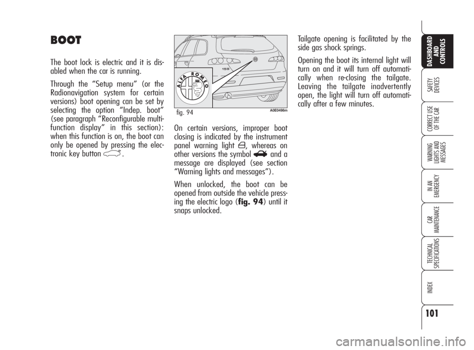 Alfa Romeo 159 2010  Owner handbook (in English) 101
SAFETY 
DEVICES
WARNING 
LIGHTS AND 
MESSAGES
IN AN 
EMERGENCY
CAR 
MAINTENANCE
TECHNICAL 
SPECIFICATIONS
INDEX
CORRECT USE 
OF THE CAR
DASHBOARD
AND 
CONTROLS
On certain versions, improper boot
c