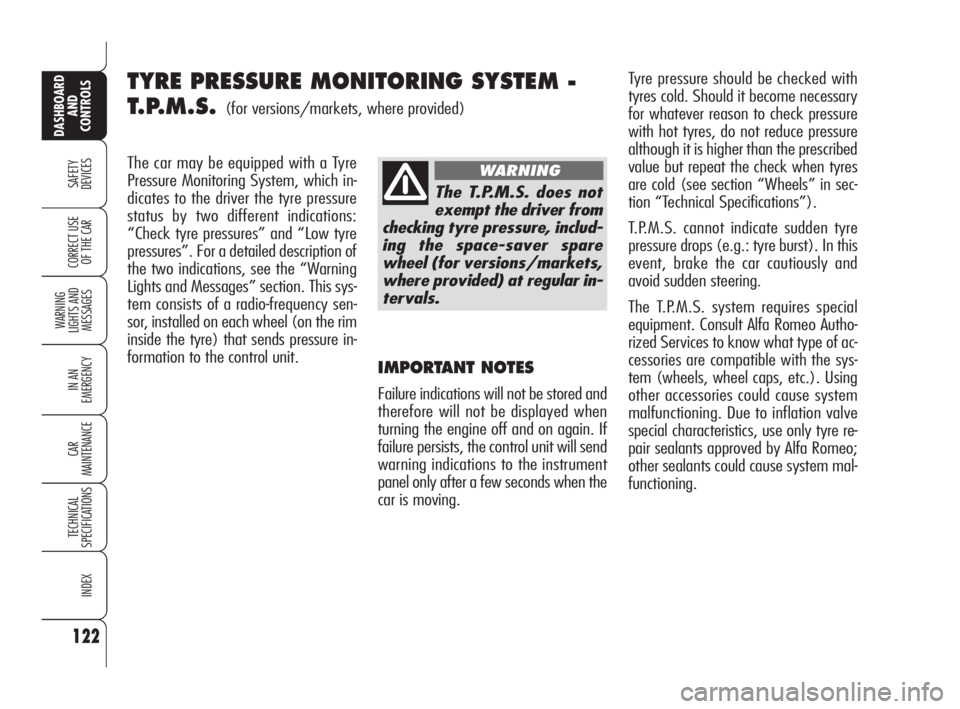 Alfa Romeo 159 2010  Owner handbook (in English) 122
SAFETY 
DEVICES
WARNING 
LIGHTS AND 
MESSAGES
IN AN 
EMERGENCY
CAR 
MAINTENANCE
TECHNICAL 
SPECIFICATIONS
INDEX
CORRECT USE 
OF THE CAR
DASHBOARD
AND 
CONTROLS
The car may be equipped with a Tyre
