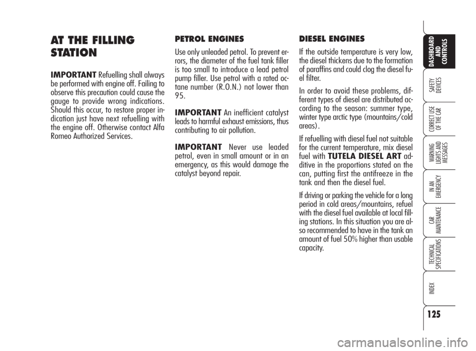 Alfa Romeo 159 2010  Owner handbook (in English) 125
SAFETY 
DEVICES
WARNING 
LIGHTS AND 
MESSAGES
IN AN 
EMERGENCY
CAR 
MAINTENANCE
TECHNICAL 
SPECIFICATIONS
INDEX
CORRECT USE 
OF THE CAR
DASHBOARD
AND 
CONTROLS
PETROL ENGINES
Use only unleaded pet