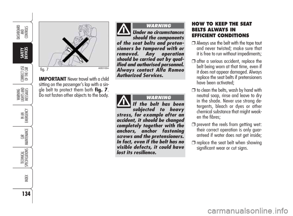 Alfa Romeo 159 2010 Owner handbook (in English) 134
WARNING
LIGHTS AND
MESSAGES
IN AN
EMERGENCY
CAR
MAINTENANCE
TECHNICAL
SPECIFICATIONS
INDEX
CORRECT USE
OF THE CAR
DASHBOARD
AND
CONTROLS
SAFETY
DEVICES
HOW TO KEEP THE SEAT
BELTS ALWAYS IN Alfa Romeo 159 2010 Owner handbook (in English) 134
WARNING
LIGHTS AND
MESSAGES
IN AN
EMERGENCY
CAR
MAINTENANCE
TECHNICAL
SPECIFICATIONS
INDEX
CORRECT USE
OF THE CAR
DASHBOARD
AND
CONTROLS
SAFETY
DEVICES
HOW TO KEEP THE SEAT
BELTS ALWAYS IN