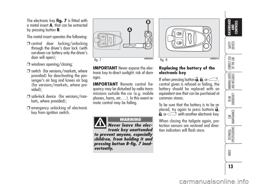 Alfa Romeo 159 2010  Owner handbook (in English) 13
SAFETY 
DEVICES
WARNING LIGHTS
AND MESSAGES
IN AN 
EMERGENCY
CAR 
MAINTENANCE
TECHNICAL 
SPECIFICATIONS
INDEX
DASHBOARD
AND 
CONTROLS
CORRECT USE 
OF THE CAR
The electronic key fig. 7is fitted with