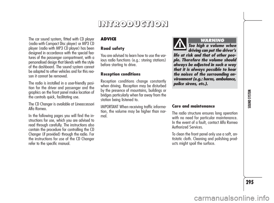 Alfa Romeo 159 2010  Owner handbook (in English) 295
SOUND SYSTEM
ADVICE
Road safety
You are advised to learn how to use the var-
ious radio functions (e.g.: storing stations)
before starting to drive.
Reception conditions
Reception conditions chang