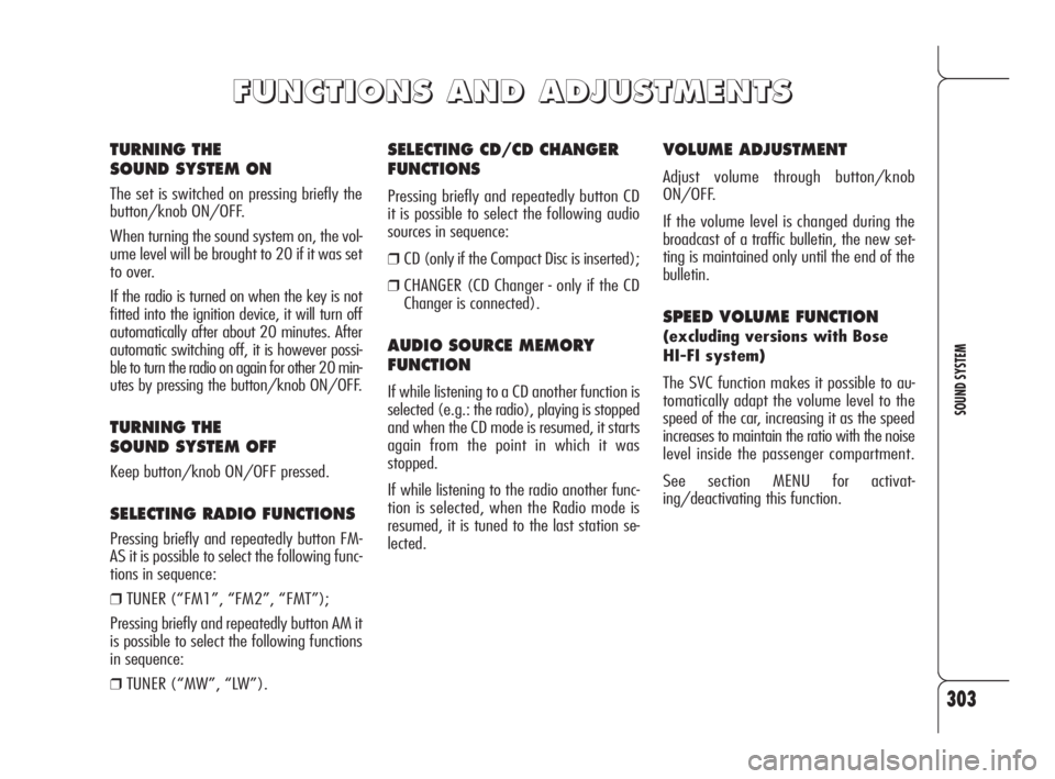 Alfa Romeo 159 2010  Owner handbook (in English) 303
SOUND SYSTEM
SELECTING CD/CD CHANGER
FUNCTIONS
Pressing briefly and repeatedly button CD
it is possible to select the following audio
sources in sequence:
❒CD (only if the Compact Disc is insert