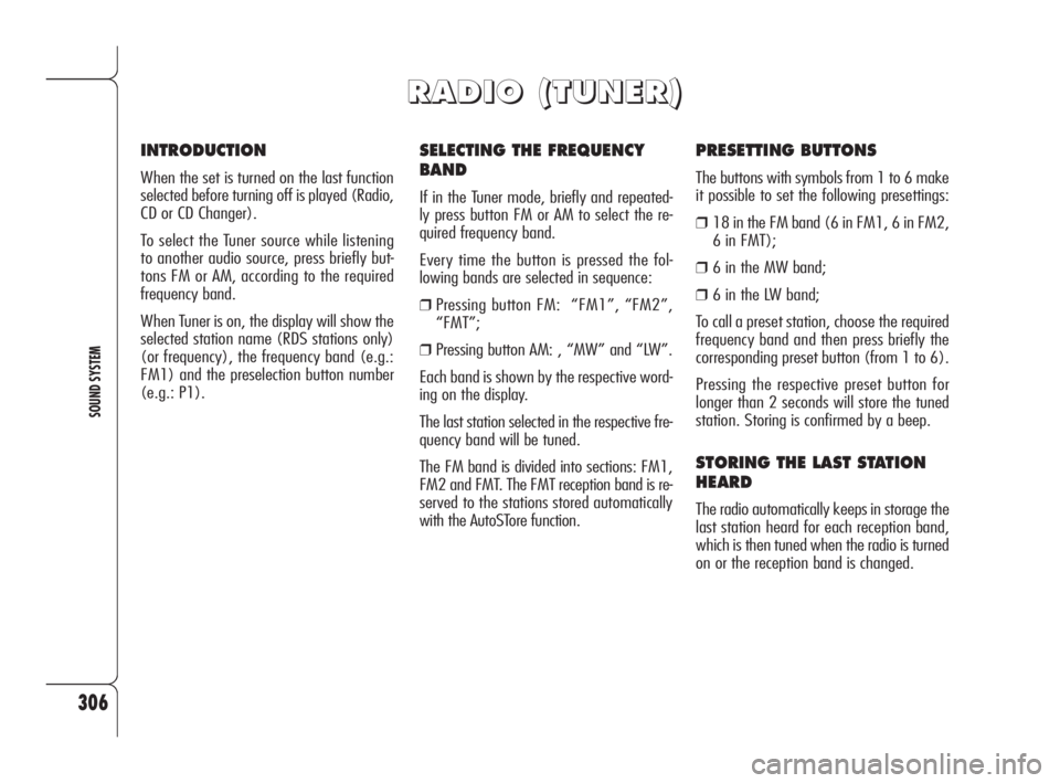 Alfa Romeo 159 2010 Owner handbook (in English) 306
SOUND SYSTEM
SELECTING THE FREQUENCY
BAND
If in the Tuner mode, briefly and repeated-
ly press button FM or AM to select the re-
quired frequency band.
Every time the button is pressed the fol-
lo Alfa Romeo 159 2010 Owner handbook (in English) 306
SOUND SYSTEM
SELECTING THE FREQUENCY
BAND
If in the Tuner mode, briefly and repeated-
ly press button FM or AM to select the re-
quired frequency band.
Every time the button is pressed the fol-
lo