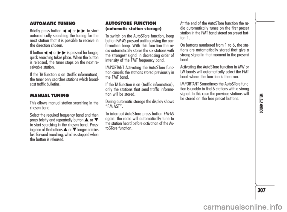 Alfa Romeo 159 2010  Owner handbook (in English) 307
SOUND SYSTEM
AUTOSTORE FUNCTION
(automatic station storage)
To switch on the AutoSTore function, keep
button FM-AS pressed until receiving the con-
firmation beep. With this function the ra-
dio a