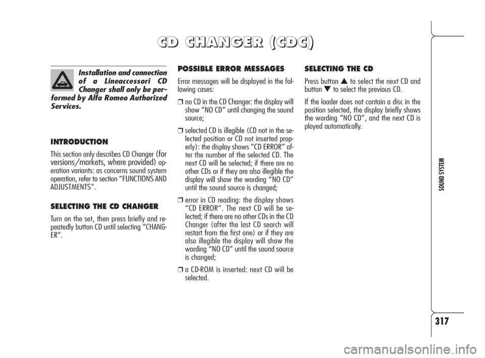 Alfa Romeo 159 2010  Owner handbook (in English) 317
SOUND SYSTEM
INTRODUCTION
This section only describes CD Changer (for
versions/markets, where provided)
op-
eration variants: as concerns sound system
operation, refer to section “FUNCTIONS AND
