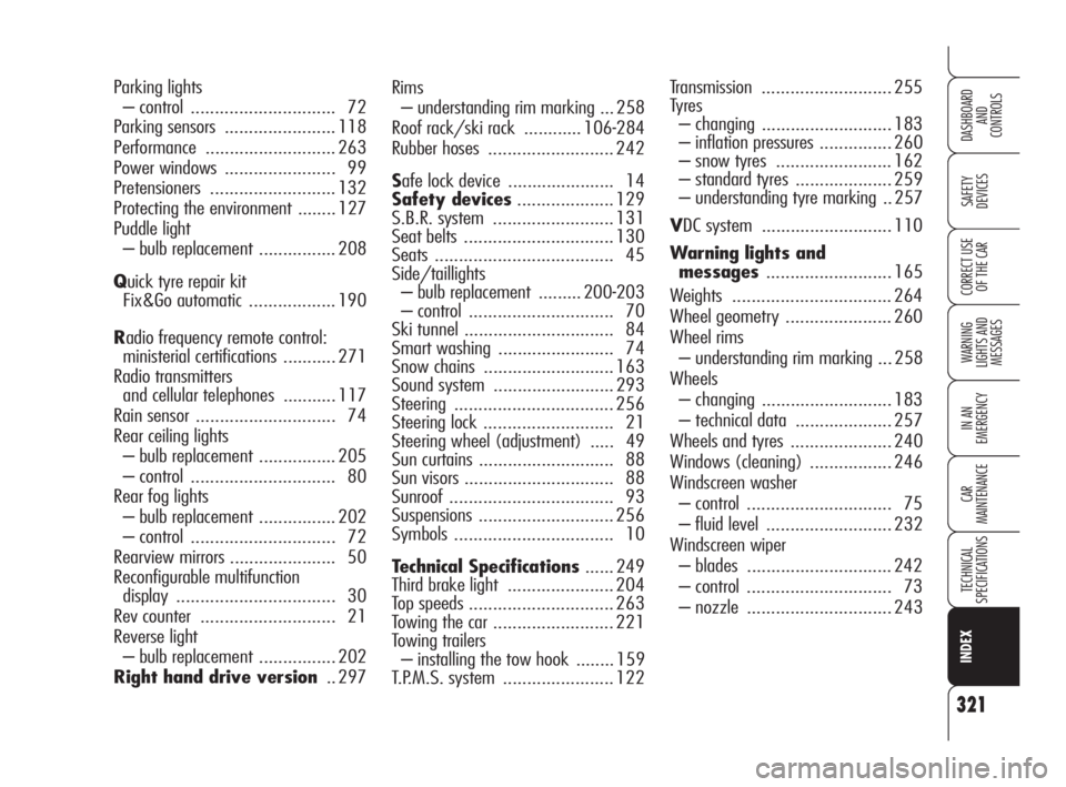 Alfa Romeo 159 2010  Owner handbook (in English) Rims
– understanding rim marking ... 258
Roof rack/ski rack  ............ 106-284
Rubber hoses .......................... 242
Safe lock device  ...................... 14
Safety devices..............