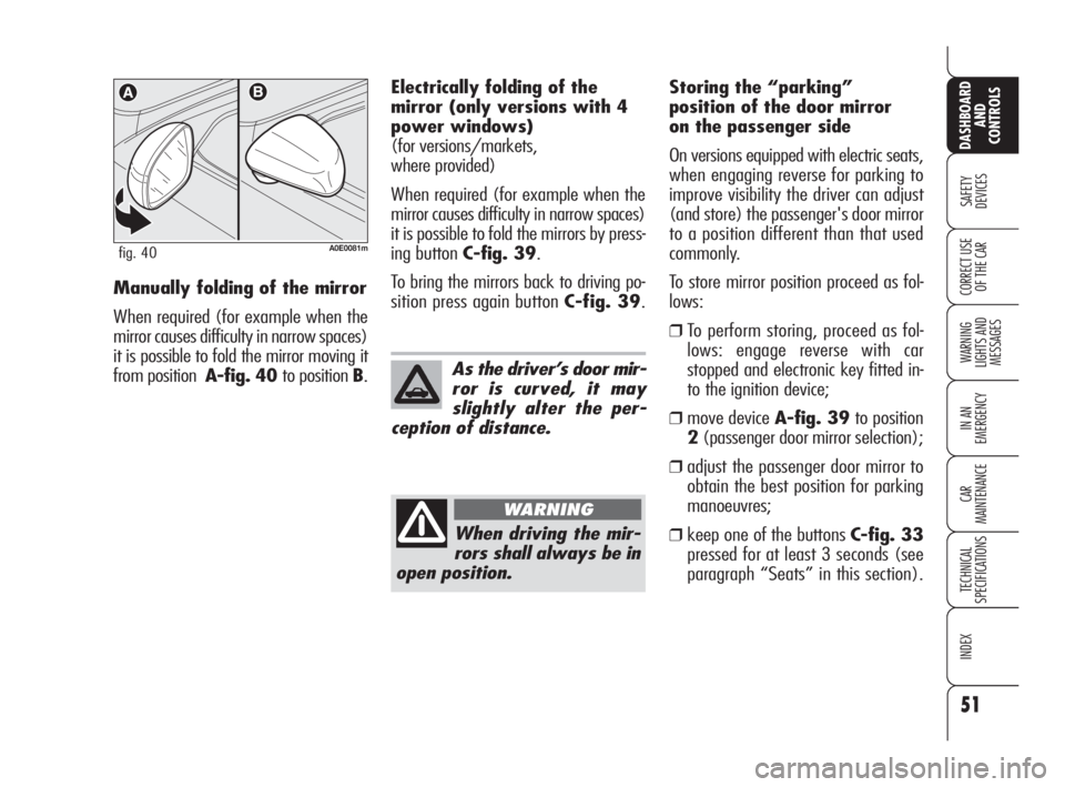 Alfa Romeo 159 2011  Owner handbook (in English) 51
SAFETY 
DEVICES
WARNING 
LIGHTS AND 
MESSAGES
IN AN 
EMERGENCY
CAR 
MAINTENANCE
TECHNICAL 
SPECIFICATIONS
INDEX
CORRECT USE 
OF THE CAR
DASHBOARD
AND 
CONTROLS
Electrically folding of the
mirror (o