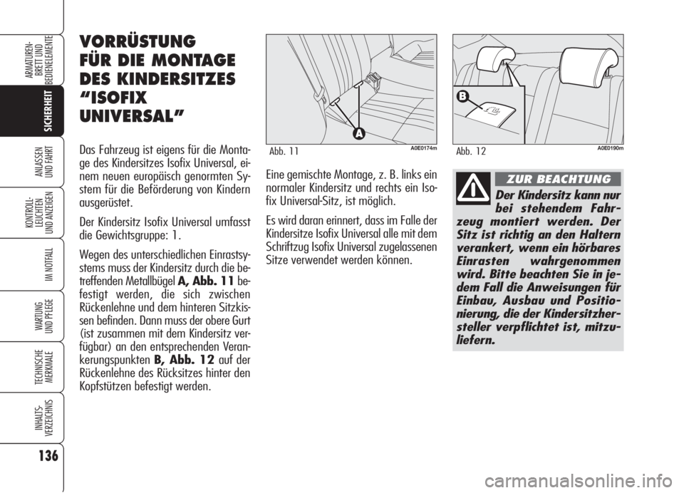 Alfa Romeo 159 2005  Betriebsanleitung (in German) 136
SICHERHEIT
KONTROLL-
LEUCHTEN
UND ANZEIGEN
IM NOTFALL
WARTUNG 
UND PFLEGE
TECHNISCHE
MERKMALE
INHALTS-
VERZEICHNIS
ARMATUREN-
BRETT UND 
BEDIENELEMENTE
ANLASSEN
UND FAHRT
Der Kindersitz kann nur
b