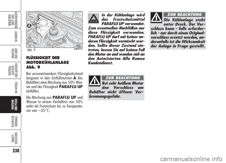 Alfa Romeo 159 2005  Betriebsanleitung (in German) 230
SICHERHEIT
KONTROLL-
LEUCHTEN
UND ANZEIGEN
IIM NOTFALL
WARTUNG 
UND PFLEGE
TECHNISCHE
MERKMALE
INHALTS-
VERZEICHNIS
ARMATUREN-
BRETT UND 
BEDIENELEMENTE
ANLASSEN
UND FAHRTFLÜSSIGKEIT DER
MOTORKÜ