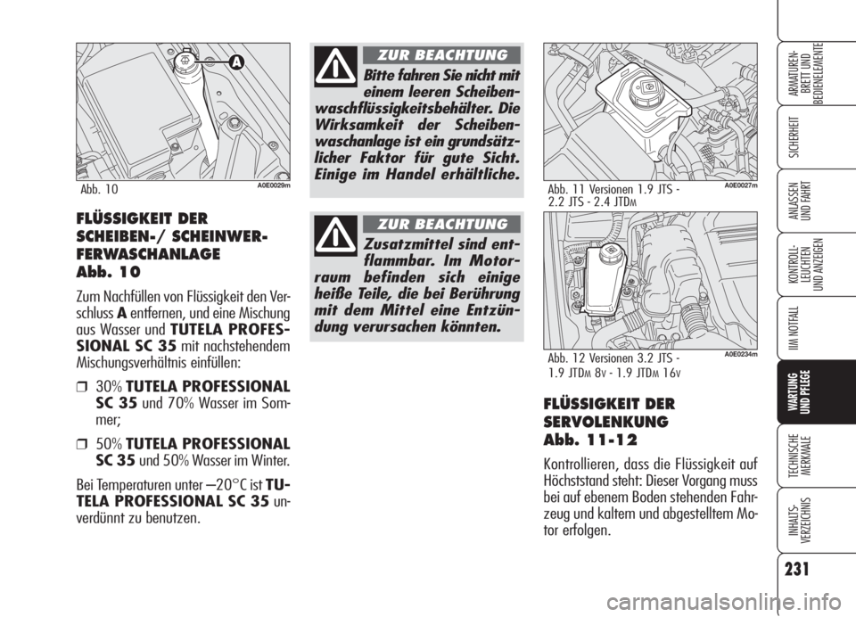Alfa Romeo 159 2005  Betriebsanleitung (in German) 231
SICHERHEIT
KONTROLL-
LEUCHTEN
UND ANZEIGEN
IIM NOTFALL
WARTUNG 
UND PFLEGE
TECHNISCHE
MERKMALE
INHALTS-
VERZEICHNIS
ARMATUREN-
BRETT UND 
BEDIENELEMENTE
ANLASSEN
UND FAHRT
FLÜSSIGKEIT DER
SERVOLE