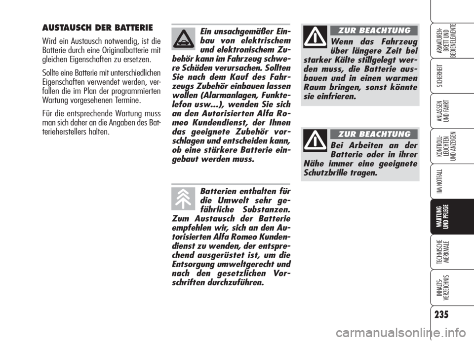 Alfa Romeo 159 2005  Betriebsanleitung (in German) 235
SICHERHEIT
KONTROLL-
LEUCHTEN
UND ANZEIGEN
IIM NOTFALL
WARTUNG 
UND PFLEGE
TECHNISCHE
MERKMALE
INHALTS-
VERZEICHNIS
ARMATUREN-
BRETT UND 
BEDIENELEMENTE
ANLASSEN
UND FAHRT
AUSTAUSCH DER BATTERIE
W