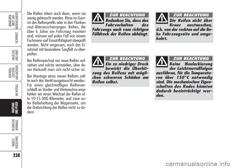 Alfa Romeo 159 2005  Betriebsanleitung (in German) 238
SICHERHEIT
KONTROLL-
LEUCHTEN
UND ANZEIGEN
IIM NOTFALL
WARTUNG 
UND PFLEGE
TECHNISCHE
MERKMALE
INHALTS-
VERZEICHNIS
ARMATUREN-
BRETT UND 
BEDIENELEMENTE
ANLASSEN
UND FAHRT
Bedenken Sie, dass das
F