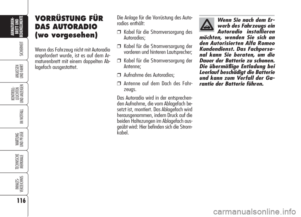 Alfa Romeo 159 2006  Betriebsanleitung (in German) 116
SICHERHEIT
KONTROLL-
LEUCHTEN
UND ANZEIGEN
IM NOTFALL
WARTUNG 
UND PFLEGE
TECHNISCHE
MERKMALE
INHALTS-
VERZEICHNIS
ARMATUREN-
BRETT UND BEDIENELEMENTE
ANLASSEN
UND FAHRT
Die Anlage für die Vorrü