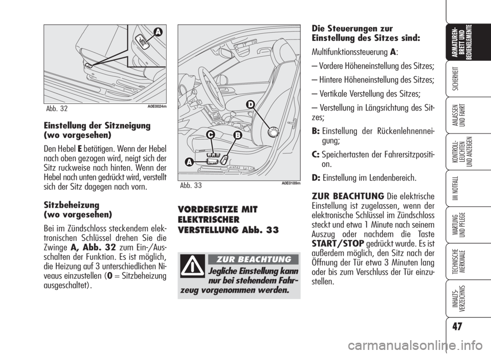 Alfa Romeo 159 2006  Betriebsanleitung (in German) 47
SICHERHEIT
KONTROLL-
LEUCHTEN
UND ANZEIGEN
IM NOTFALL
WARTUNG 
UND PFLEGE
TECHNISCHE
MERKMALE
INHALTS-
VERZEICHNIS
ARMATUREN-
BRETT UND BEDIENELEMENTE
ANLASSEN
UND FAHRT
VORDERSITZE MIT
ELEKTRISCHE