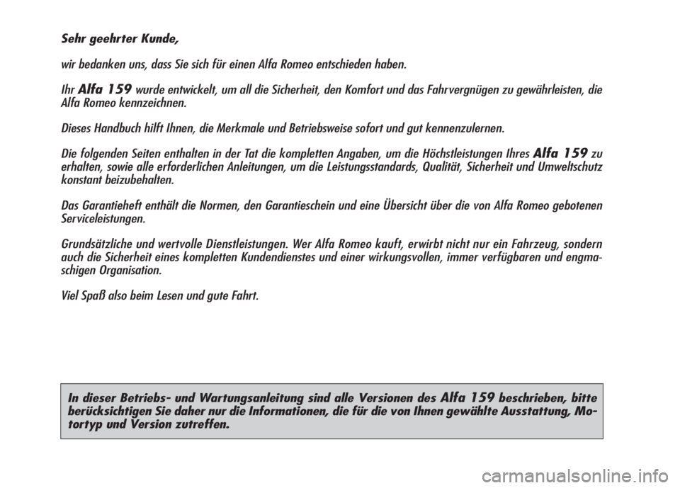 Alfa Romeo 159 2007  Betriebsanleitung (in German) In dieser Betriebs- und Wartungsanleitung sind alle Versionen des Alfa 159beschrieben, bitte
berücksichtigen Sie daher nur die Informationen, die für die von Ihnen gewählte Ausstattung, Mo-
tortyp 