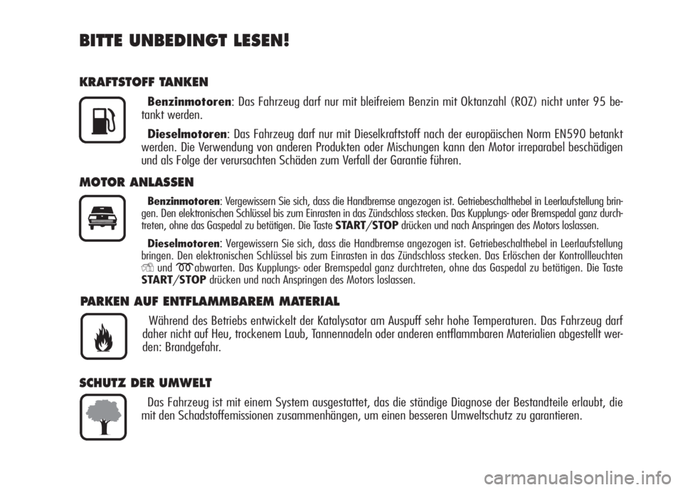 Alfa Romeo 159 2007  Betriebsanleitung (in German) BITTE UNBEDINGT LESEN!
KRAFTSTOFF TANKEN
Benzinmotoren: Das Fahrzeug darf nur mit bleifreiem Benzin mit Oktanzahl (ROZ) nicht unter 95 be-
tankt werden.
Dieselmotoren: Das Fahrzeug darf nur mit Diesel