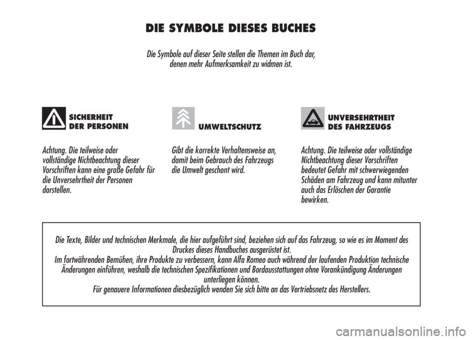 Alfa Romeo 159 2007  Betriebsanleitung (in German) DIE SYMBOLE DIESES BUCHES
Die Symbole auf dieser Seite stellen die Themen im Buch dar, 
denen mehr Aufmerksamkeit zu widmen ist.
Achtung. Die teilweise oder 
vollständige Nichtbeachtung dieser
Vorsch