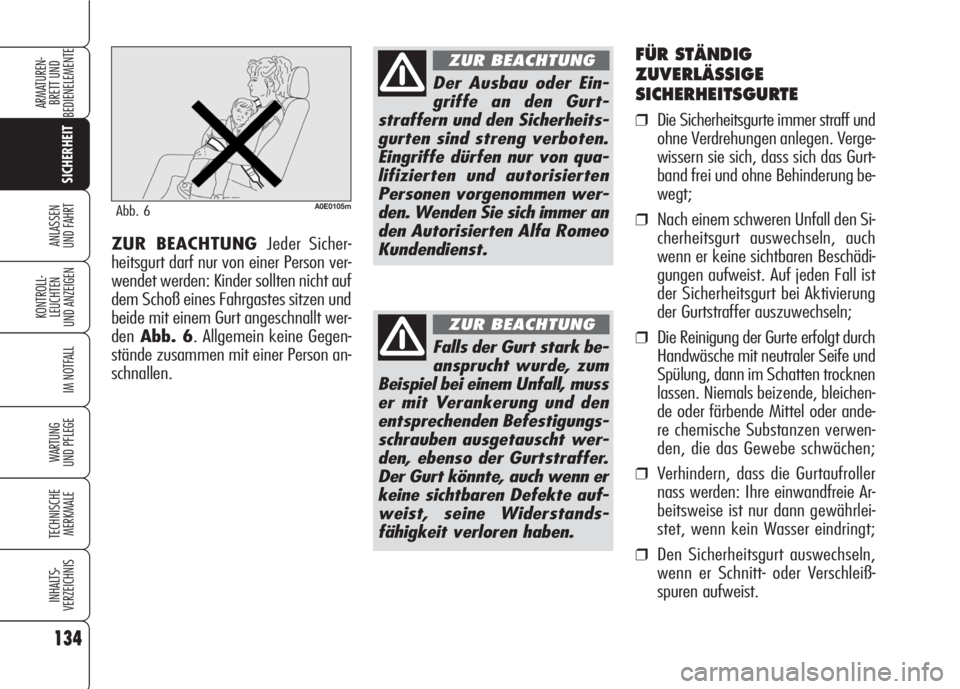 Alfa Romeo 159 2008  Betriebsanleitung (in German) 134
SICHERHEIT
KONTROLL-
LEUCHTEN
UND ANZEIGEN
IM NOTFALL
WARTUNG 
UND PFLEGE
TECHNISCHE
MERKMALE
INHALTS-
VERZEICHNIS
ARMATUREN-
BRETT UND 
BEDIENELEMENTE
ANLASSEN
UND FAHRT
FÜR STÄNDIG
ZUVERLÄSSI