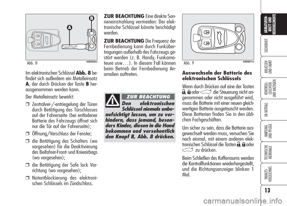 Alfa Romeo 159 2008  Betriebsanleitung (in German) 13
SICHERHEIT
KONTROLL-
LEUCHTEN
UND ANZEIGEN
IM NOTFALL
WARTUNG 
UND PFLEGE
TECHNISCHE
MERKMALE
INHALTS-
VERZEICHNIS
ARMATUREN-
BRETT UND BEDIENELEMENTE
ANLASSEN
UND FAHRTAuswechseln der Batterie des