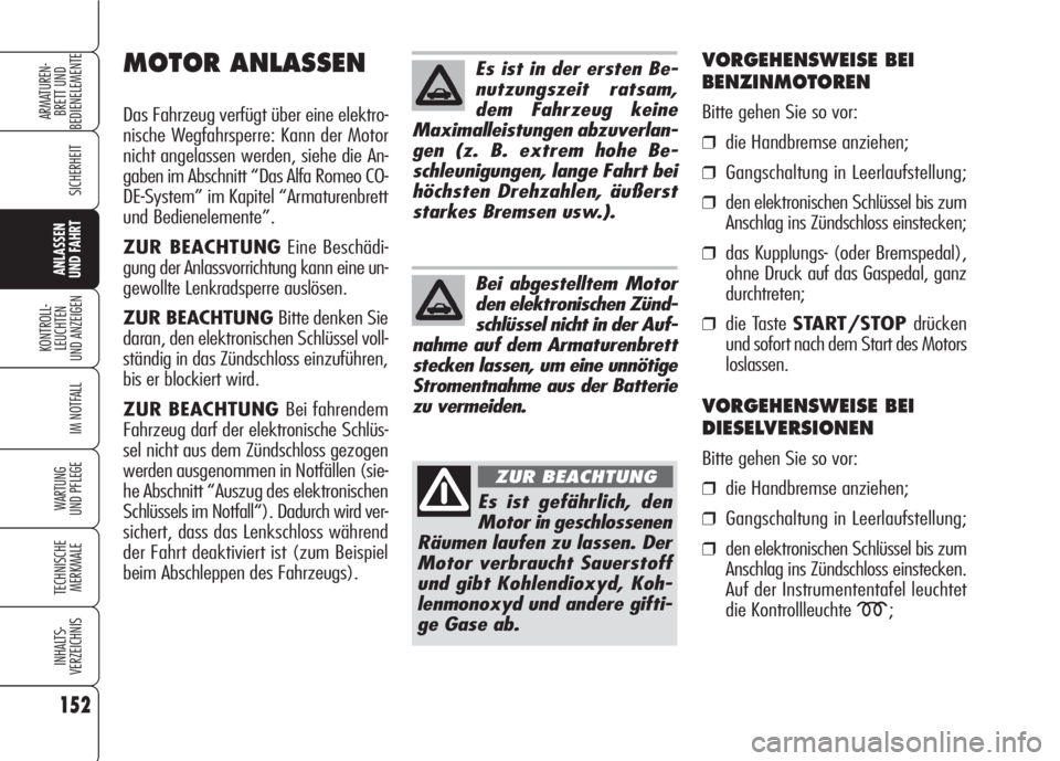 Alfa Romeo 159 2008  Betriebsanleitung (in German) 152
SICHERHEIT
KONTROLL-
LEUCHTEN
UND ANZEIGEN
IM NOTFALL
WARTUNG 
UND PFLEGE
TECHNISCHE
MERKMALE
INHALTS-
VERZEICHNIS
ARMATUREN-
BRETT UND 
BEDIENELEMENTE
ANLASSEN
UND FAHRT
Es ist in der ersten Be-
