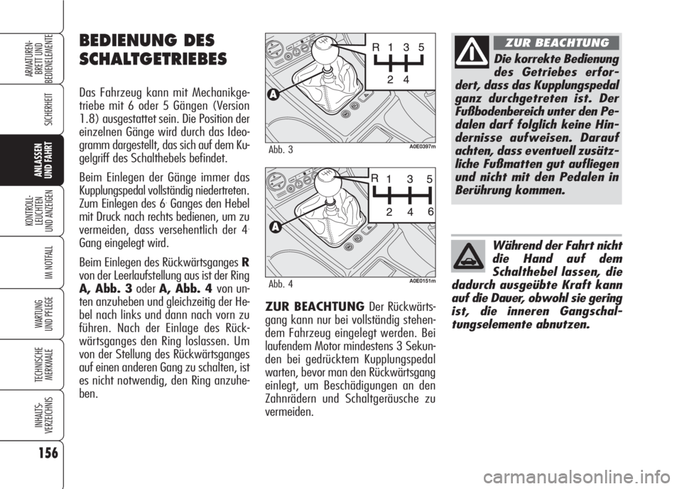 Alfa Romeo 159 2008  Betriebsanleitung (in German) ZUR BEACHTUNG Der Rückwärts-
gang kann nur bei vollständig stehen-
dem Fahrzeug eingelegt werden. Bei
laufendem Motor mindestens 3 Sekun-
den bei gedrücktem Kupplungspedal
warten, bevor man den R�
