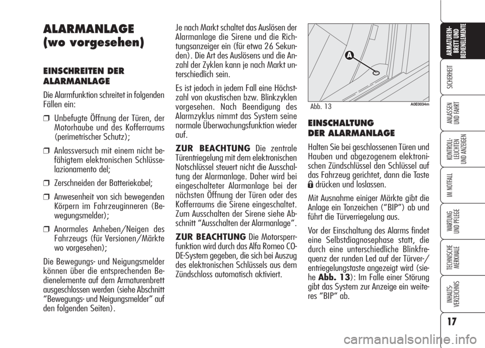 Alfa Romeo 159 2008  Betriebsanleitung (in German) 17
SICHERHEIT
KONTROLL-
LEUCHTEN
UND ANZEIGEN
IM NOTFALL
WARTUNG 
UND PFLEGE
TECHNISCHE
MERKMALE
INHALTS-
VERZEICHNIS
ARMATUREN-
BRETT UND BEDIENELEMENTE
ANLASSEN
UND FAHRT
Je nach Markt schaltet das 
